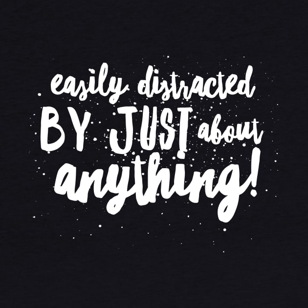 Easily DISTRACTED by Just about ANYTHING! by JustSayin'Patti'sShirtStore